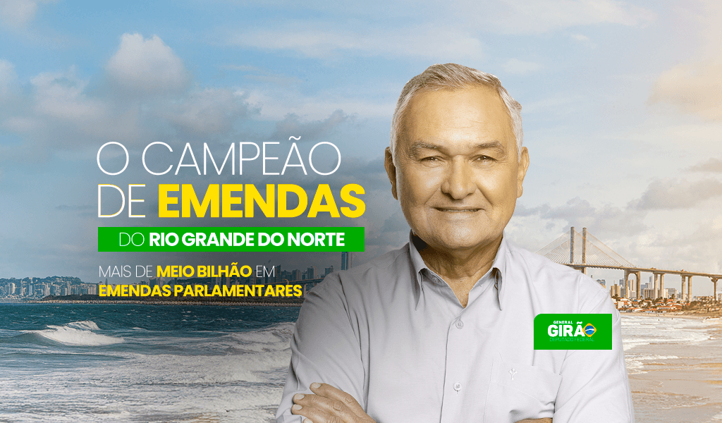 General Girão — O Campeão de Emendas do Rio Grande do Norte. Mais de meio bilhão em emendas parlamentares.
